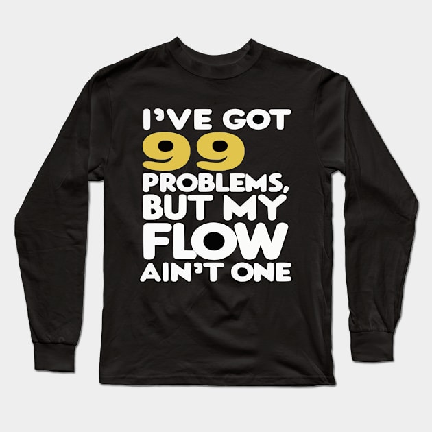 I've got 99 problems, but my flow ain't one Funny Hip-Hop shirt Long Sleeve T-Shirt by ARTA-ARTS-DESIGNS